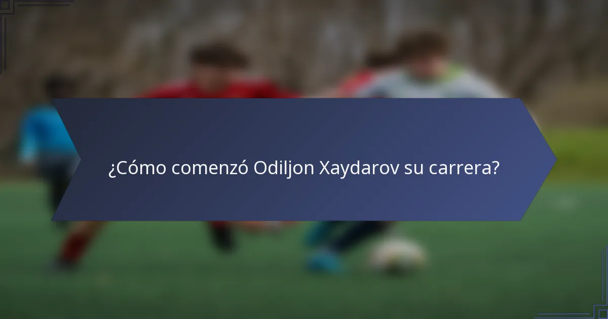 ¿Cómo comenzó Odiljon Xaydarov su carrera?