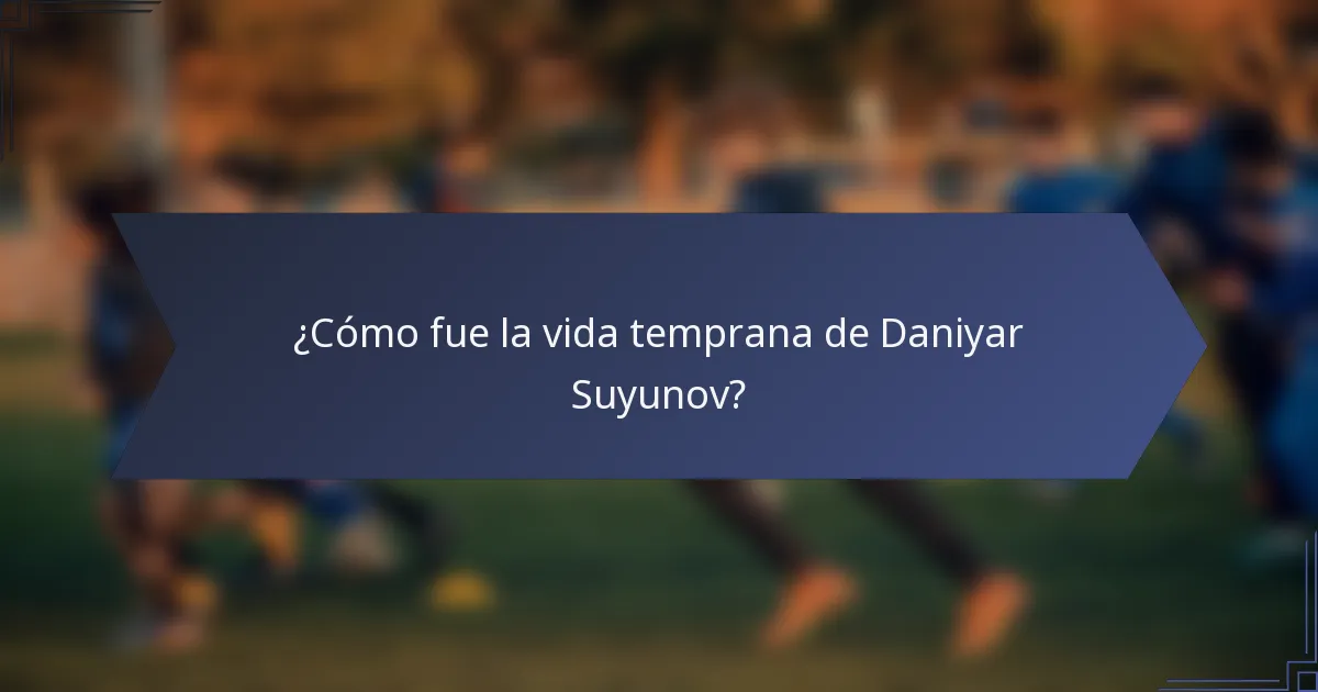 ¿Cómo fue la vida temprana de Daniyar Suyunov?