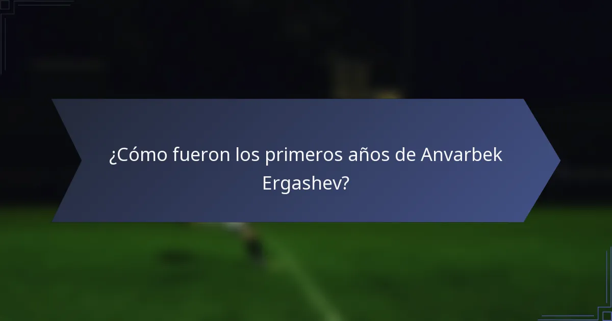 ¿Cómo fueron los primeros años de Anvarbek Ergashev?