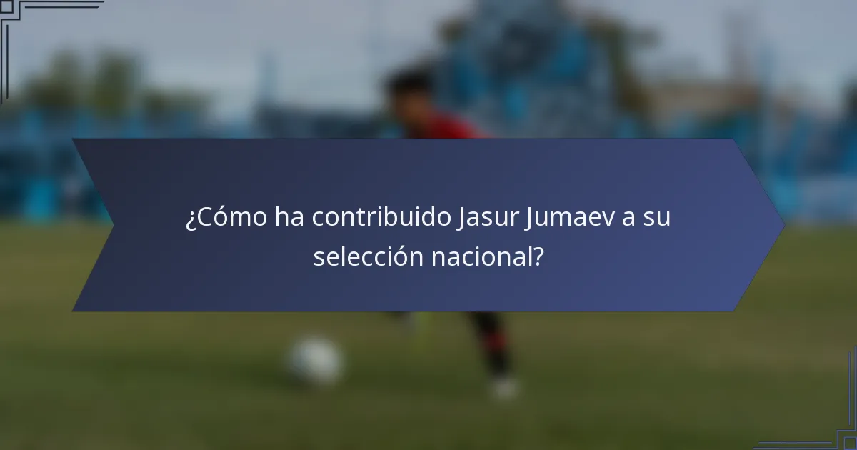 ¿Cómo ha contribuido Jasur Jumaev a su selección nacional?