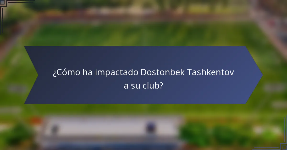 ¿Cómo ha impactado Dostonbek Tashkentov a su club?