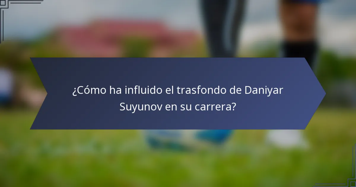 ¿Cómo ha influido el trasfondo de Daniyar Suyunov en su carrera?