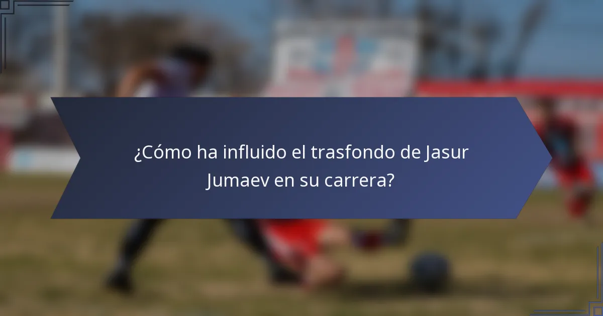 ¿Cómo ha influido el trasfondo de Jasur Jumaev en su carrera?