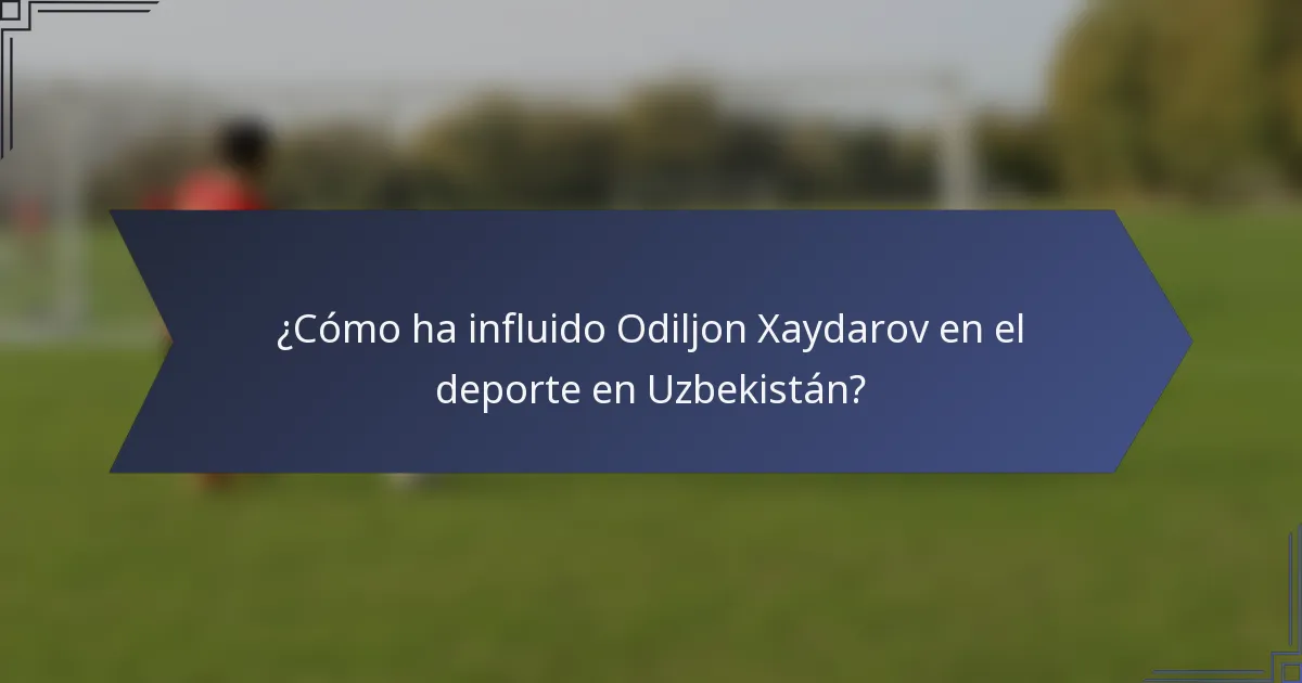¿Cómo ha influido Odiljon Xaydarov en el deporte en Uzbekistán?