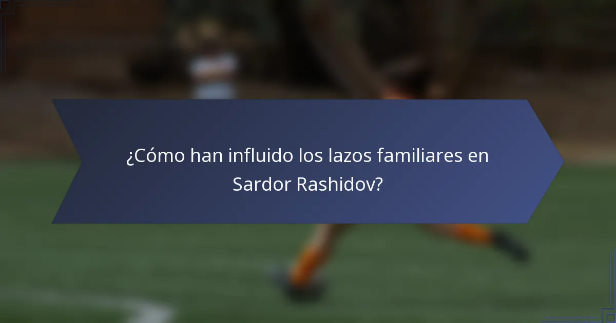 ¿Cómo han influido los lazos familiares en Sardor Rashidov?