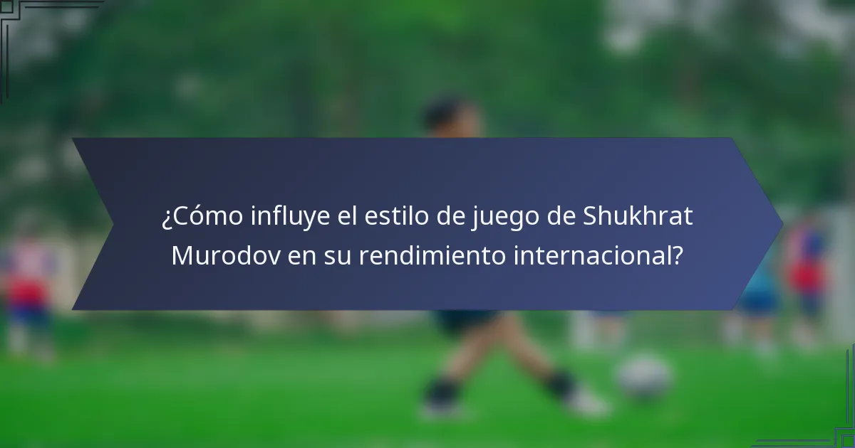 ¿Cómo influye el estilo de juego de Shukhrat Murodov en su rendimiento internacional?