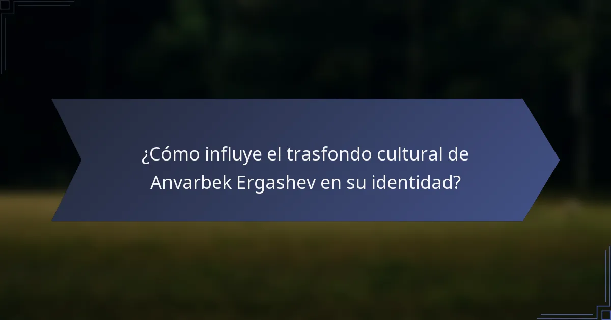 ¿Cómo influye el trasfondo cultural de Anvarbek Ergashev en su identidad?