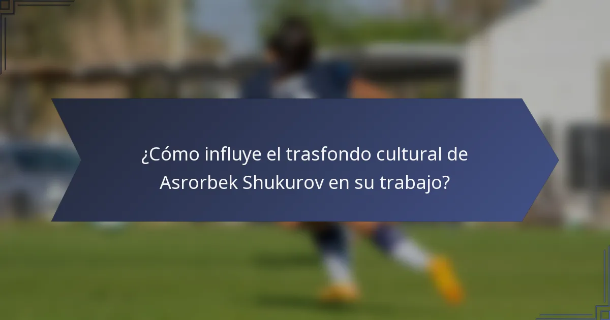¿Cómo influye el trasfondo cultural de Asrorbek Shukurov en su trabajo?