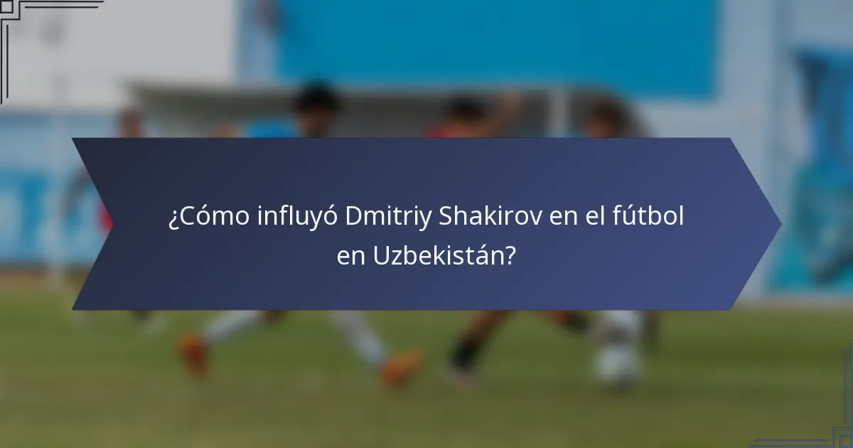 ¿Cómo influyó Dmitriy Shakirov en el fútbol en Uzbekistán?