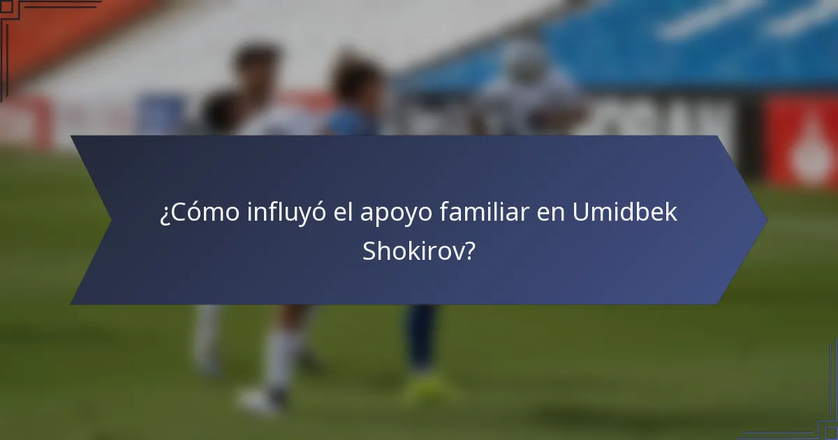 ¿Cómo influyó el apoyo familiar en Umidbek Shokirov?