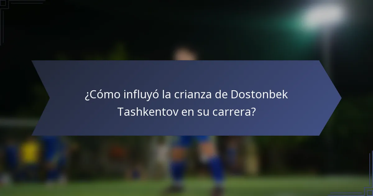 ¿Cómo influyó la crianza de Dostonbek Tashkentov en su carrera?