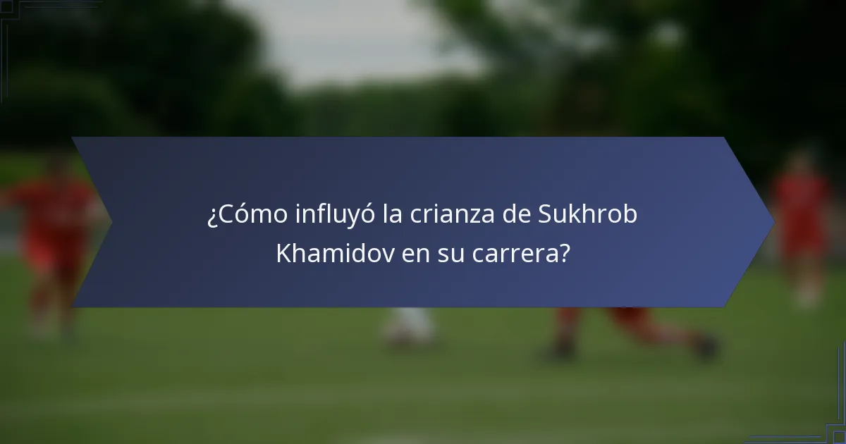¿Cómo influyó la crianza de Sukhrob Khamidov en su carrera?
