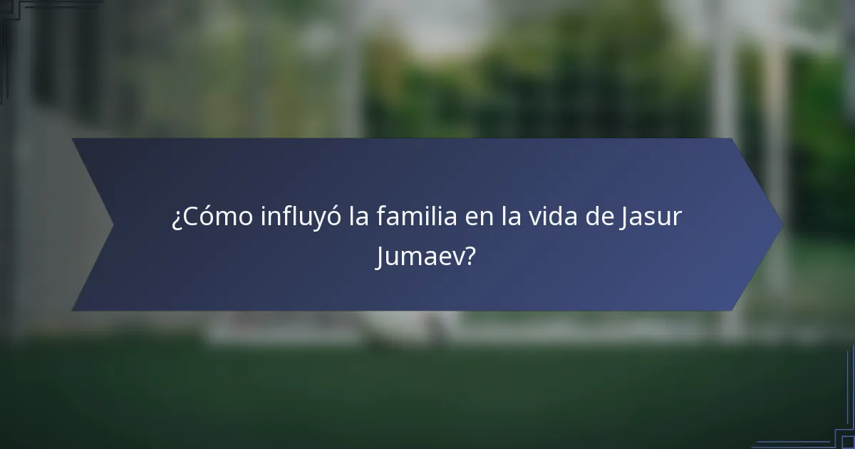 ¿Cómo influyó la familia en la vida de Jasur Jumaev?