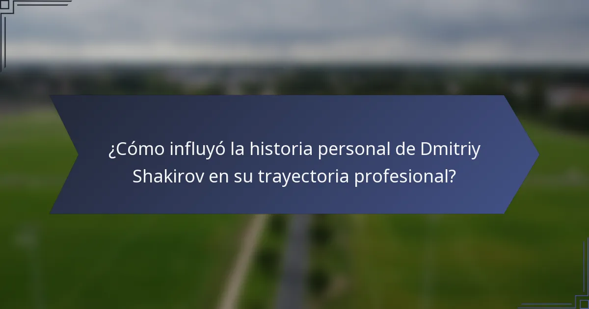 ¿Cómo influyó la historia personal de Dmitriy Shakirov en su trayectoria profesional?