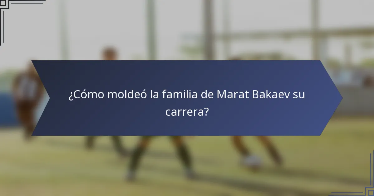 ¿Cómo moldeó la familia de Marat Bakaev su carrera?