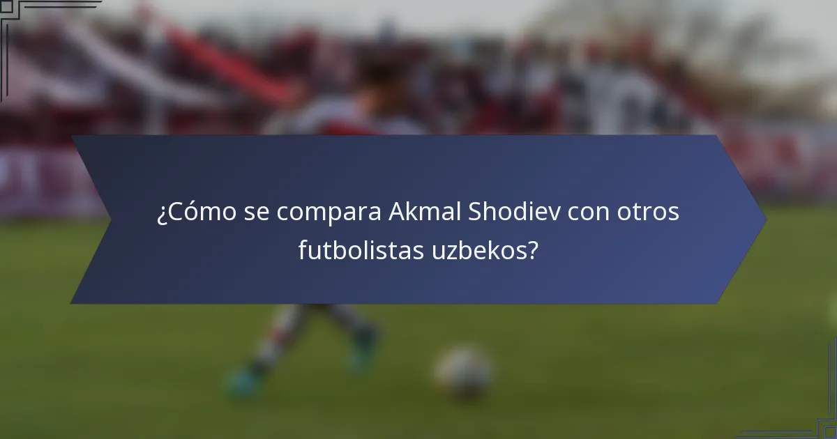 ¿Cómo se compara Akmal Shodiev con otros futbolistas uzbekos?