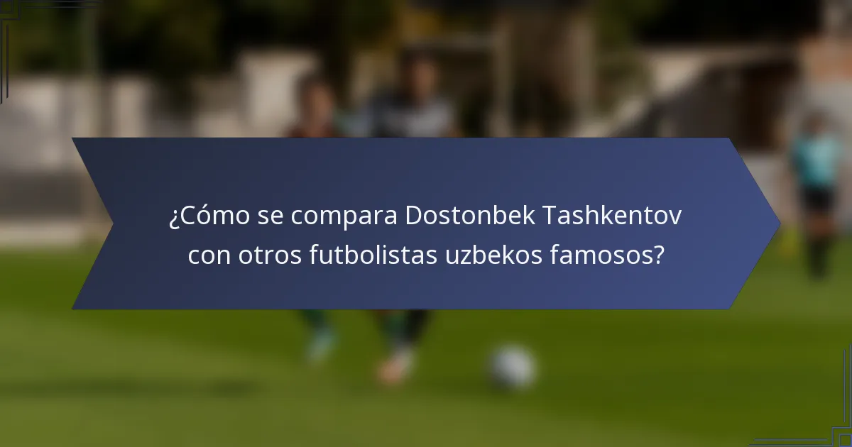 ¿Cómo se compara Dostonbek Tashkentov con otros futbolistas uzbekos famosos?