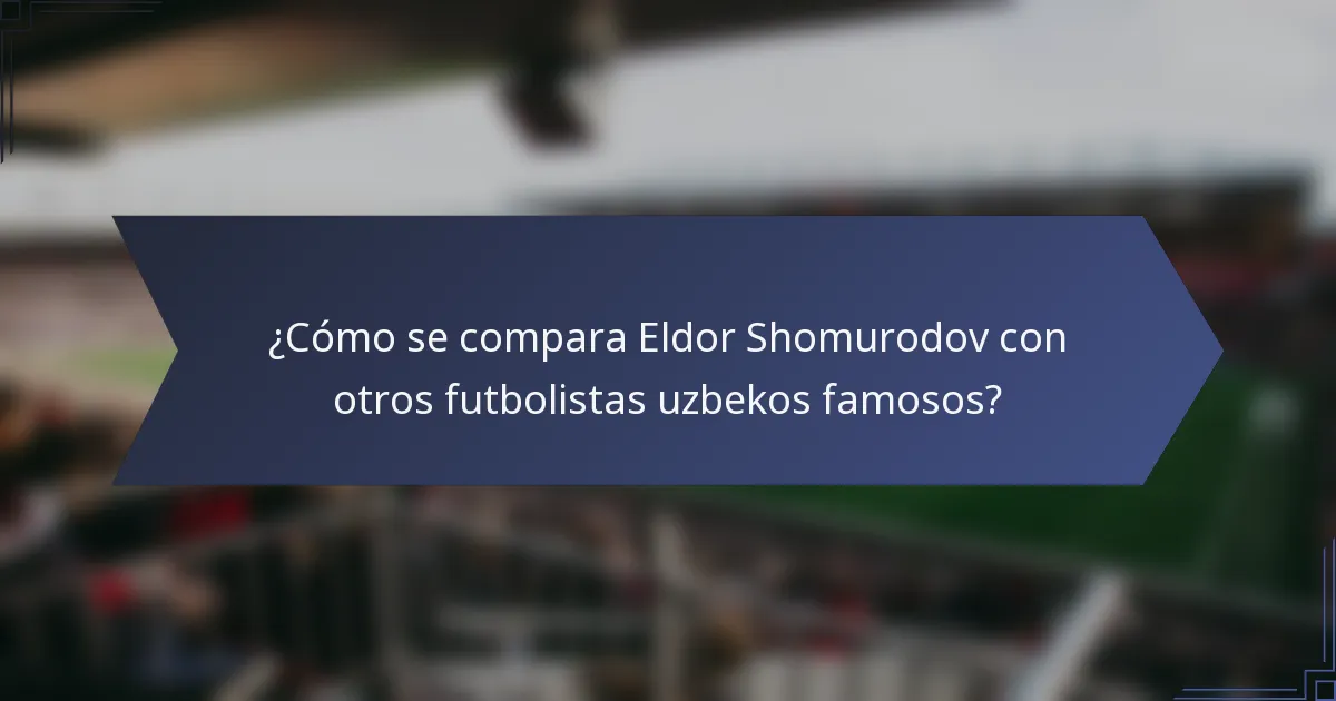 ¿Cómo se compara Eldor Shomurodov con otros futbolistas uzbekos famosos?