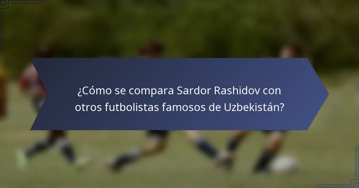 ¿Cómo se compara Sardor Rashidov con otros futbolistas famosos de Uzbekistán?