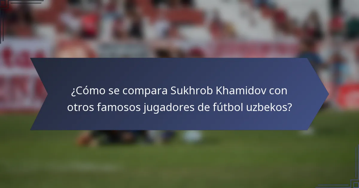 ¿Cómo se compara Sukhrob Khamidov con otros famosos jugadores de fútbol uzbekos?