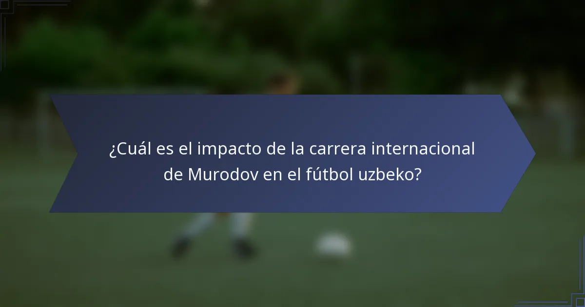 ¿Cuál es el impacto de la carrera internacional de Murodov en el fútbol uzbeko?