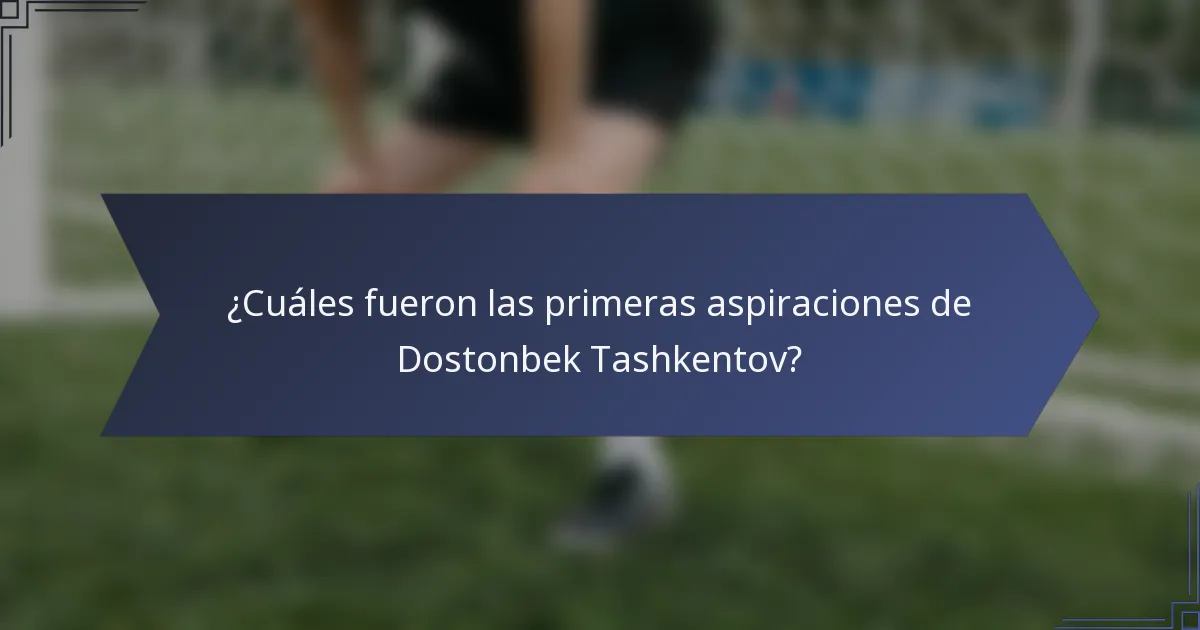 ¿Cuáles fueron las primeras aspiraciones de Dostonbek Tashkentov?