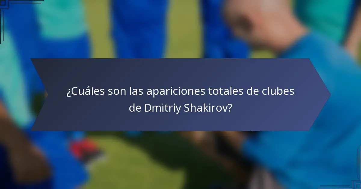 ¿Cuáles son las apariciones totales de clubes de Dmitriy Shakirov?