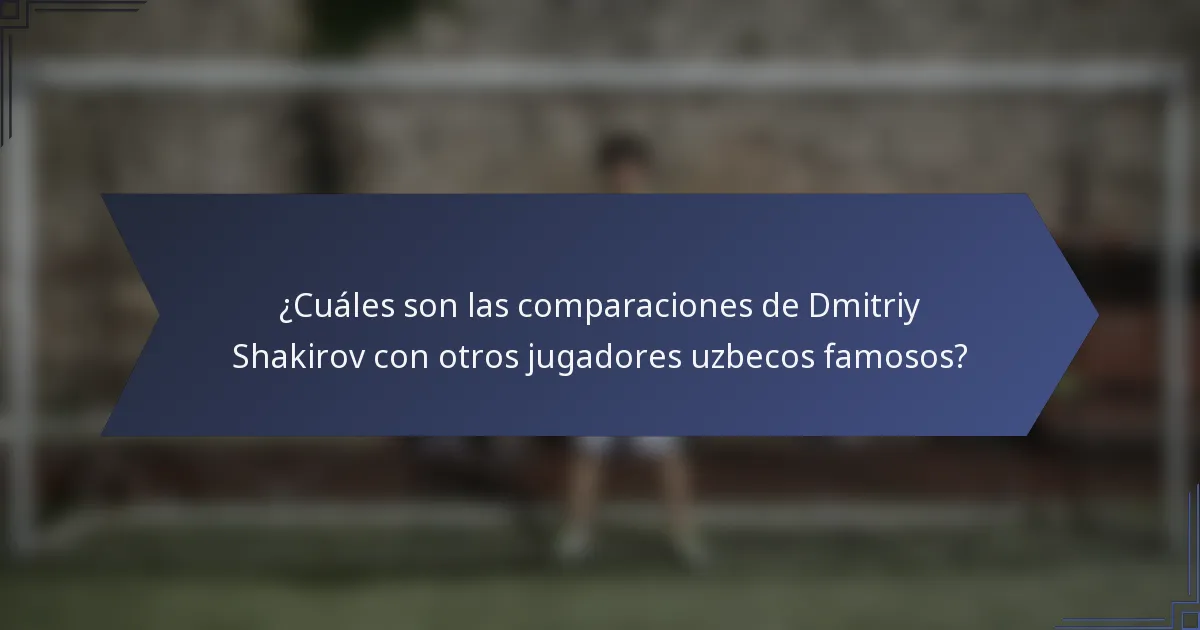 ¿Cuáles son las comparaciones de Dmitriy Shakirov con otros jugadores uzbecos famosos?