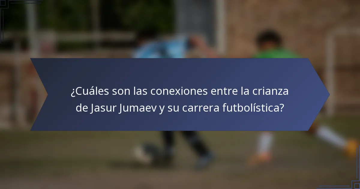 ¿Cuáles son las conexiones entre la crianza de Jasur Jumaev y su carrera futbolística?