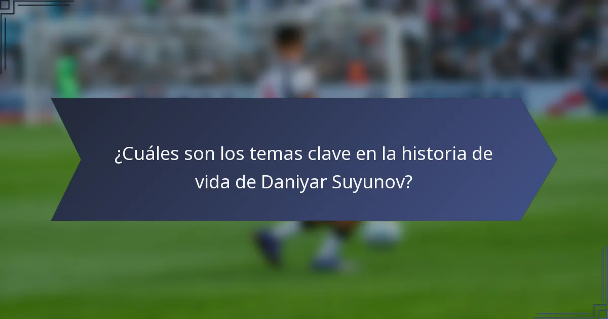 ¿Cuáles son los temas clave en la historia de vida de Daniyar Suyunov?