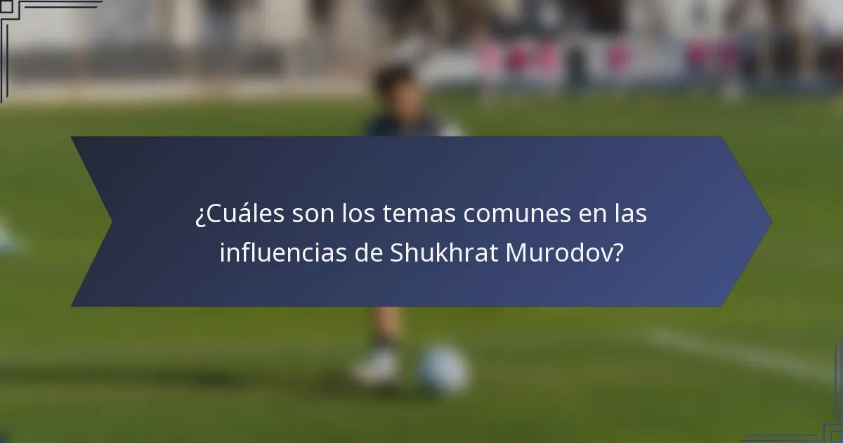 ¿Cuáles son los temas comunes en las influencias de Shukhrat Murodov?