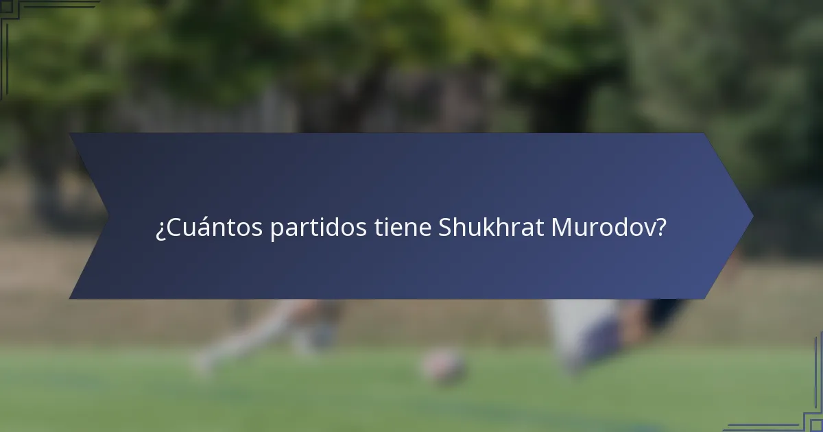¿Cuántos partidos tiene Shukhrat Murodov?