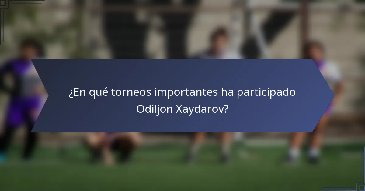 ¿En qué torneos importantes ha participado Odiljon Xaydarov?