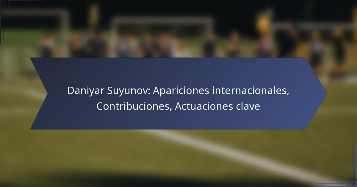 Daniyar Suyunov: Apariciones internacionales, Contribuciones, Actuaciones clave
