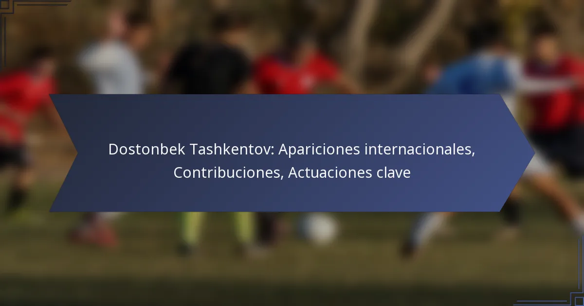 Dostonbek Tashkentov: Apariciones internacionales, Contribuciones, Actuaciones clave