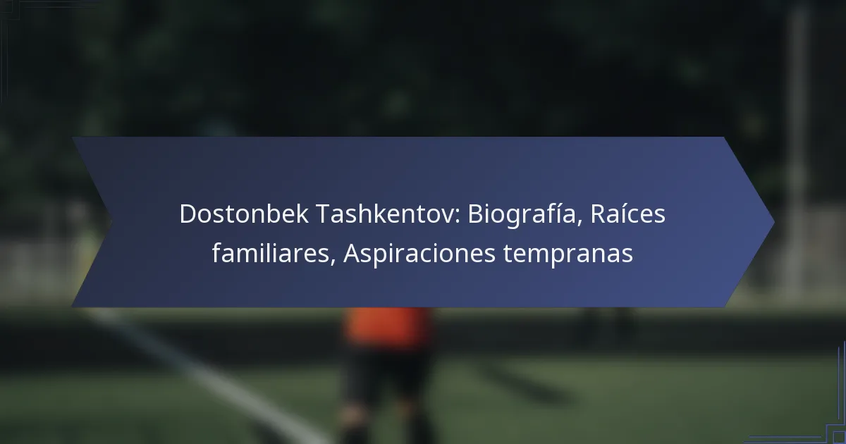 Dostonbek Tashkentov: Biografía, Raíces familiares, Aspiraciones tempranas