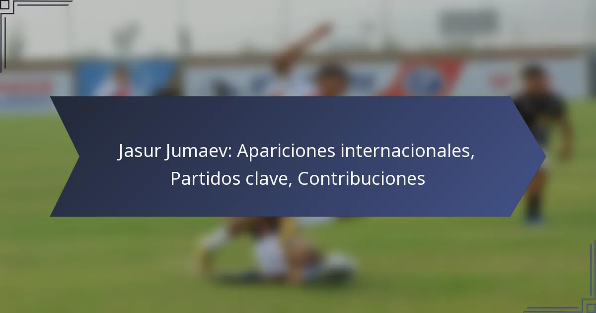 Jasur Jumaev: Apariciones internacionales, Partidos clave, Contribuciones