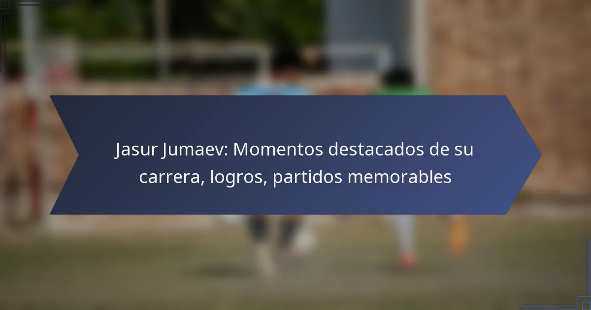 Jasur Jumaev: Momentos destacados de su carrera, logros, partidos memorables