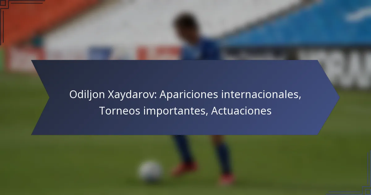 Odiljon Xaydarov: Apariciones internacionales, Torneos importantes, Actuaciones