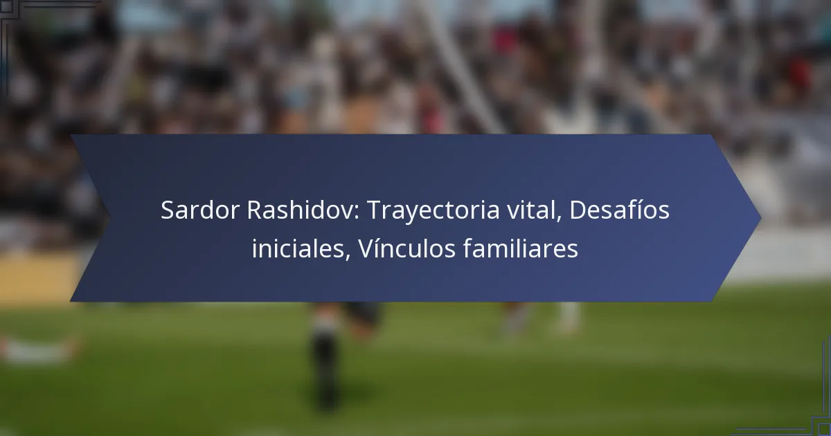 Sardor Rashidov: Trayectoria vital, Desafíos iniciales, Vínculos familiares