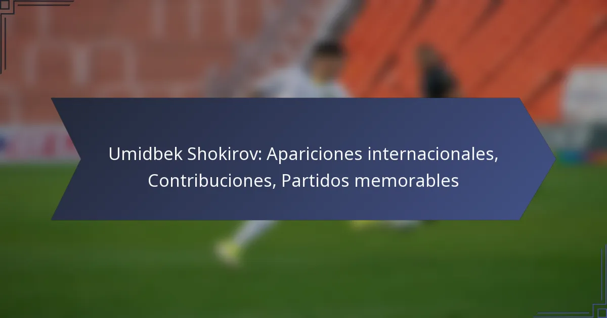 Umidbek Shokirov: Apariciones internacionales, Contribuciones, Partidos memorables