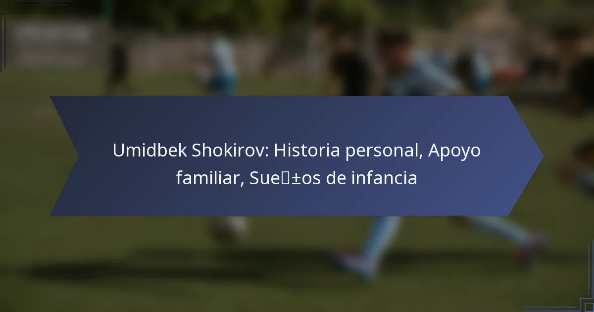 Umidbek Shokirov: Historia personal, Apoyo familiar, Sueños de infancia