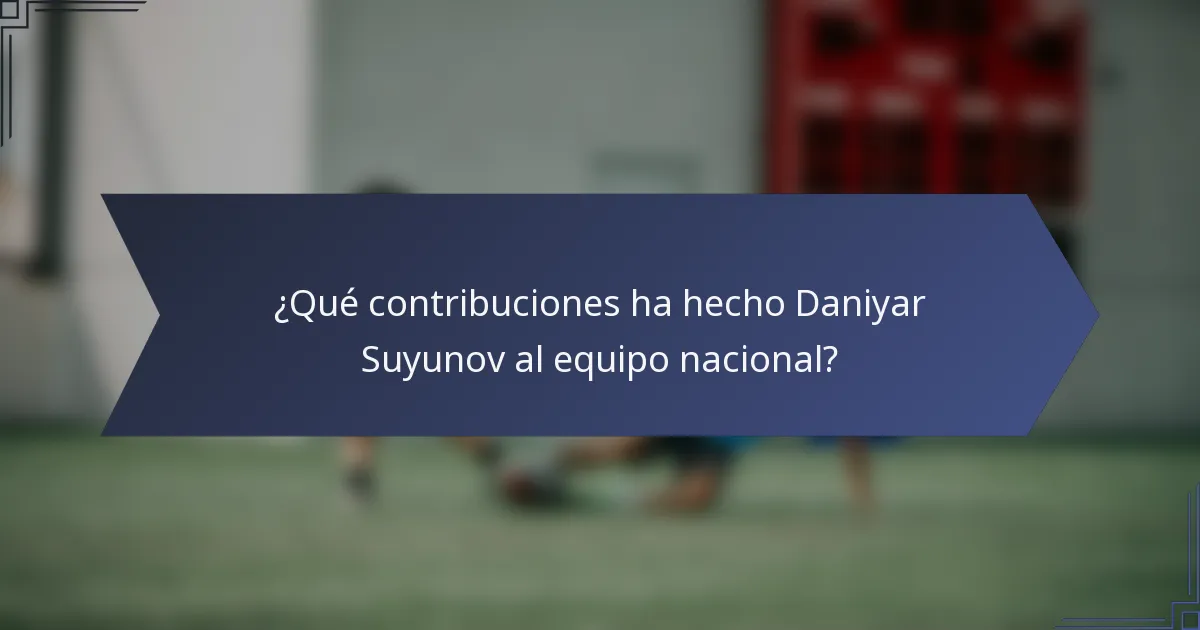 ¿Qué contribuciones ha hecho Daniyar Suyunov al equipo nacional?