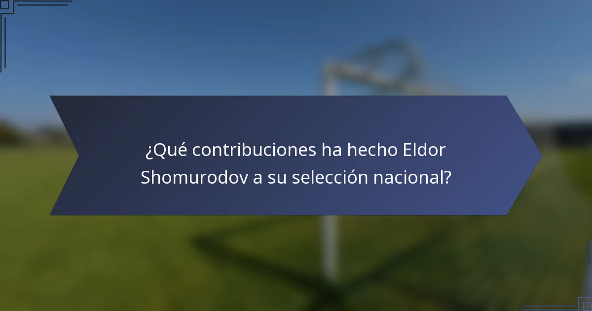 ¿Qué contribuciones ha hecho Eldor Shomurodov a su selección nacional?