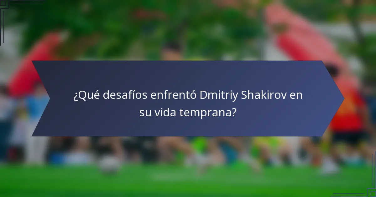 ¿Qué desafíos enfrentó Dmitriy Shakirov en su vida temprana?