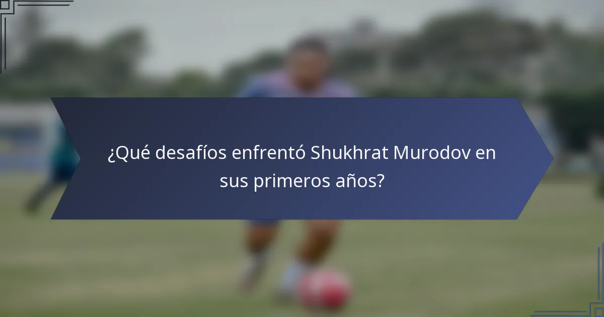 ¿Qué desafíos enfrentó Shukhrat Murodov en sus primeros años?