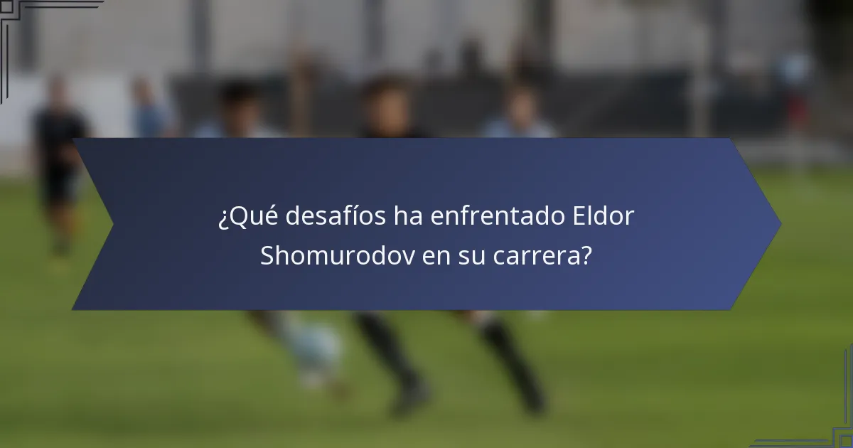 ¿Qué desafíos ha enfrentado Eldor Shomurodov en su carrera?
