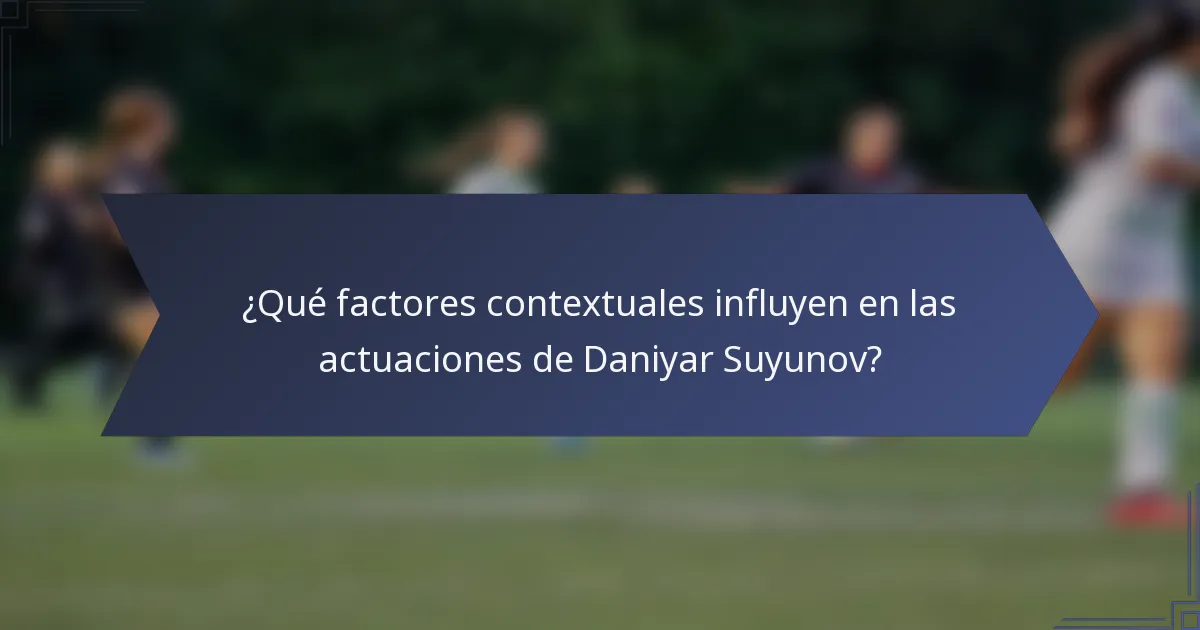 ¿Qué factores contextuales influyen en las actuaciones de Daniyar Suyunov?