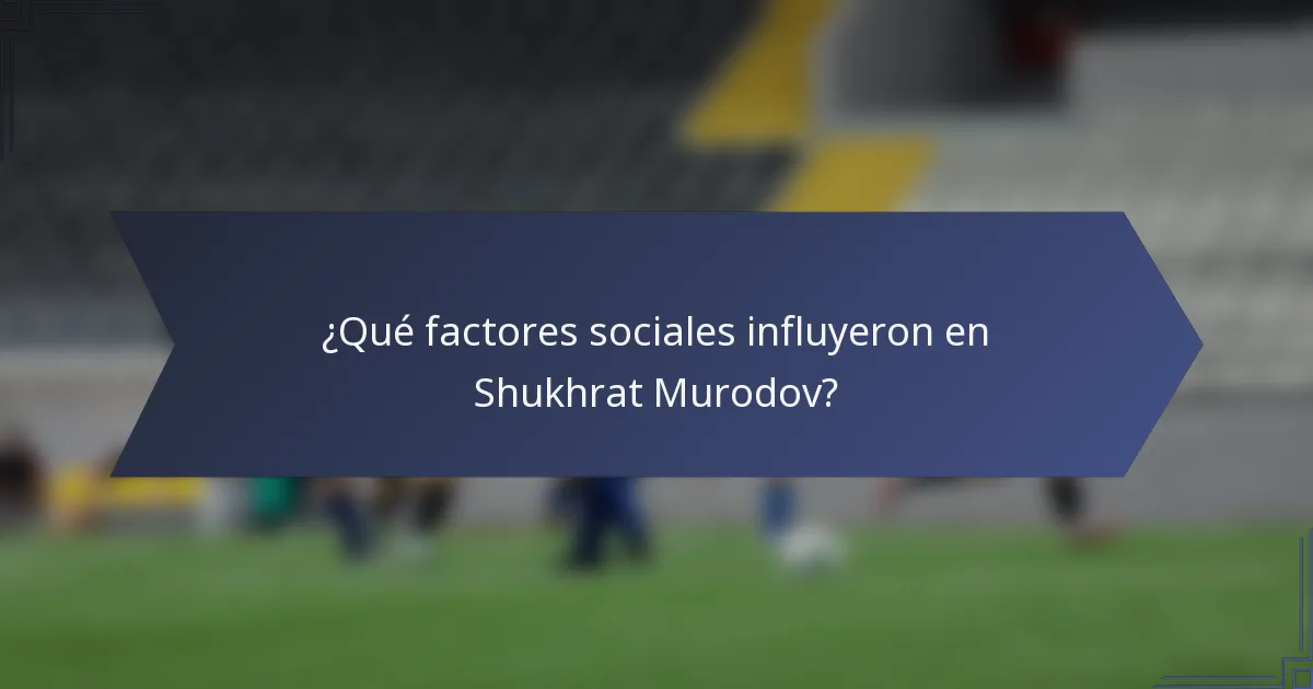 ¿Qué factores sociales influyeron en Shukhrat Murodov?
