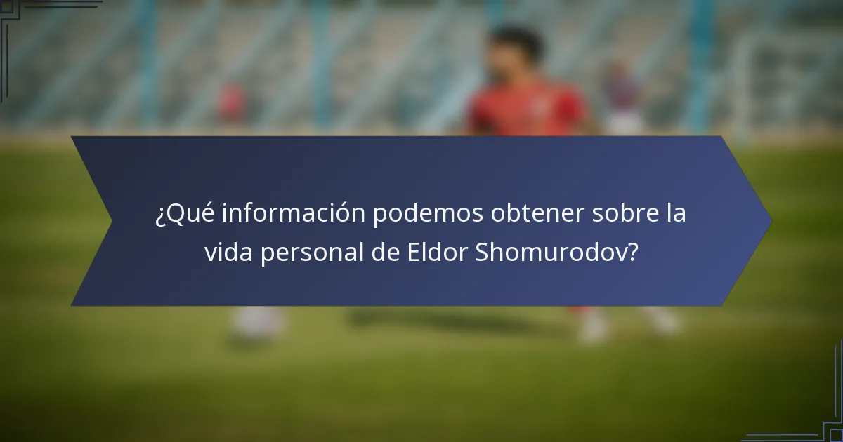 ¿Qué información podemos obtener sobre la vida personal de Eldor Shomurodov?